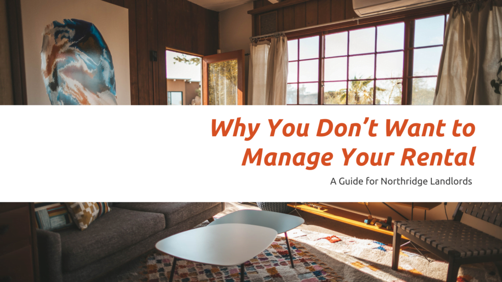 Top 3 Reasons You Don’t Want to Manage Your Northridge Rental