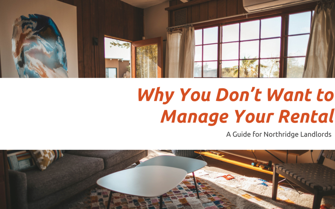 Top 3 Reasons You Don’t Want to Manage Your Northridge Rental